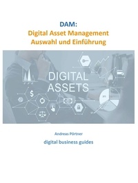 Andreas Pörtner - DAM: Digital Asset Management Auswahl und Einführung - digital business guides.