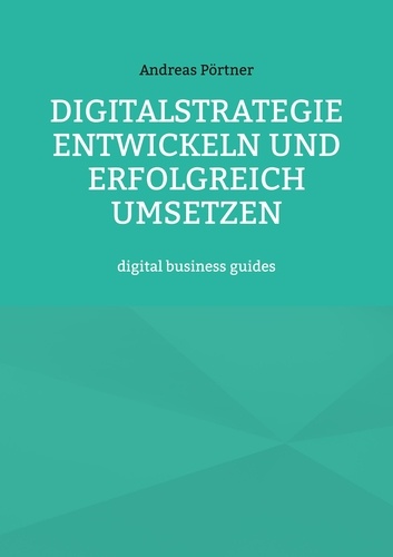 Digitalstrategie entwickeln und erfolgreich umsetzen. digital business guides