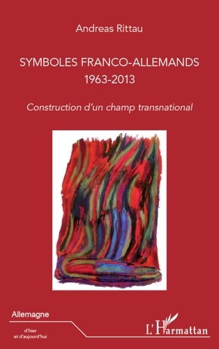 Andreas Rittau - Symboles franco-allemands 1963-2013 - Construction d'un champ transnational.