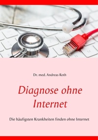 Andreas Roth - Diagnose ohne Internet - Die häufigsten Krankheiten finden ohne Internet.