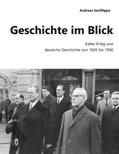 Geschichte im Blick. Kalter Krieg und deutsche Geschichte von 1945 bis 1990