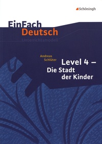Andreas Schlüter - EinFach Deutsch Unterrichtsmodelle - Level 4 Die Stadt der Kinder.