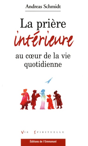 Andreas Schmidt - La prière intérieure au coeur de la vie quotidienne.