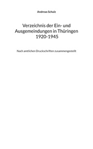Andreas Schulz - Verzeichnis der Ein- und Ausgemeindungen in Thüringen 1920-1945 - Nach amtlichen Druckschriften zusammengestellt.