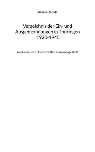 Verzeichnis der Ein- und Ausgemeindungen in Thüringen 1920-1945. Nach amtlichen Druckschriften zusammengestellt