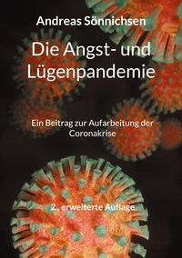 Andreas Sönnichsen - Die Angst- und Lügenpandemie - Ein Beitrag zur Aufarbeitung der Coronakrise - 2., erweiterte Auflage.