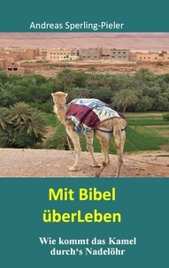 Andreas Sperling-Pieler - Mit Bibel überLeben - Wie kommt das Kamel durch's Nadelöhr.