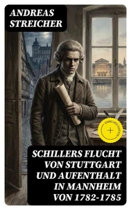 Schillers Flucht von Stuttgart und Aufenthalt in Mannheim von 1782-1785