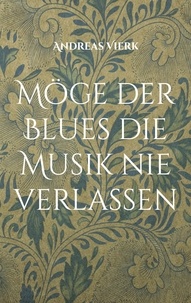 Andreas Vierk - Möge der Blues die Musik nie verlassen - Gedichte.