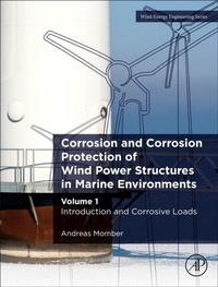Andreas W. Momber - Corrosion and corrosion protection of wind power structures in marine environments - Volume 1, introduction and corrosive loads.