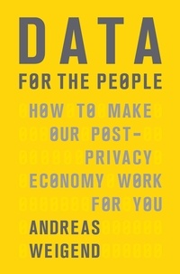 Andreas Weigend - Data for the People - How to Make Our Post-Privacy Economy Work for You.