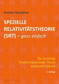 Andreas Weingärtner - Spezielle Relativitätstheorie (SRT) - ganz einfach - Die Grundzüge Einsteins bekanntester Theorie anschaulich erläutert.
