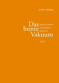 Andree Amelang - Das bunte Vakuum - Aphorismen · Gedanken · Splitter.