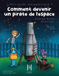Andrée-Anne Chevrier et Émilie Bonneau - Petit guide intergalactique  : Comment devenir un pirate de l'espace - Petit guide intergalactique.