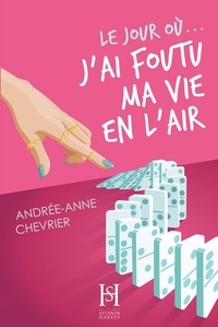 Andrée-Anne Chevrier - Le jour où...  : Le jour où... j'ai foutu ma vie en l'air.