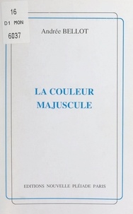 Andrée Bellot - La couleur majuscule.