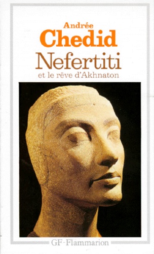 Andrée Chedid - Nefertiti Et Le Reve D'Akhnaton. Les Memoires D'Un Scribe.