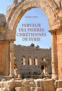 Andrée Claire - Ferveur des pierres chrétiennes de Syrie.