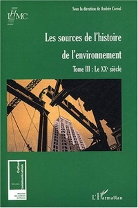 Andrée Corvol - Les sources de l'histoire de l'environnement - Tome 3, Le XXe siècle.