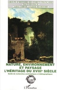 Andrée Corvol et Isabelle Richefort - Nature, environnement et paysage : l'héritage du XVIIIe siècle - Guide de recherche archivistique et bibliographique.