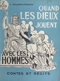 Andrée Deflassieux-Fitremann et Geneviève Deflassieux - Quand les dieux jouent avec les hommes.