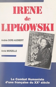 Andrée Dore-Audibert et Annie Morzelle - Irène de Lipkowski - Le combat humaniste d'une française du XXe siècle.
