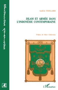 Andrée Feillard - Islam et armée dans l'Indonésie contemporaine - Les pionniers de la tradition.