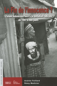 Andrée Feillard et Rémy Madinier - La Fin de l'innocence ? - L'islam indonésien face à la tentation radicale de 1967 à nos jours.