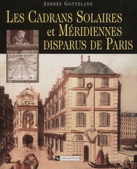 Andrée Gotteland - Les Cadrans Solaires Et Meridiennes Disparus De Paris.
