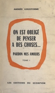 Andrée Goustchine - On est obligé de penser à des choses... (1). Pardon mes amours.