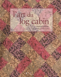 Andrée Leblanc - L'art du log cabin - Edition bilingue français-anglais.