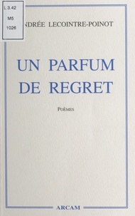 Andrée Lecointre-Poinot - Un parfum de regret.