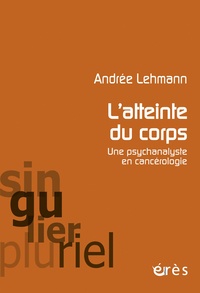 Andrée Lehmann - L'atteinte du corps - Une psychanalyste en cancérologie.