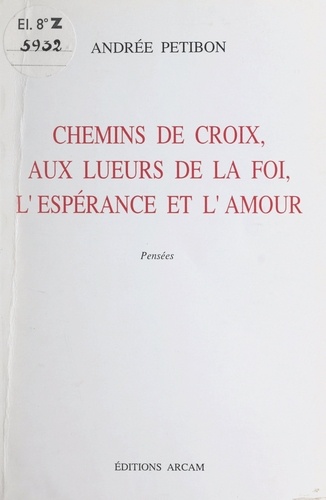 Chemins de croix, aux lueurs de la foi, l'espérance et l'amour. Pensées