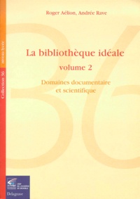 Andrée Rave et Roger Aélion - La Bibliotheque Ideale. Tome 2, Domaines Documentaire Et Scientifique.