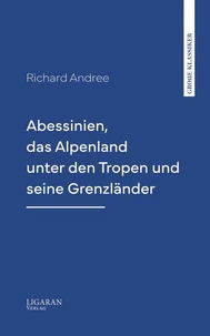 Abessinien, das Alpenland unter den Tropen und seine Grenzländer