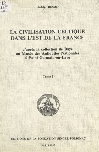 La civilisation celtique dans l'est de la France (1). D'après la collection de Baye au Musée des Antiquités nationales à Saint-Germain-en-Laye