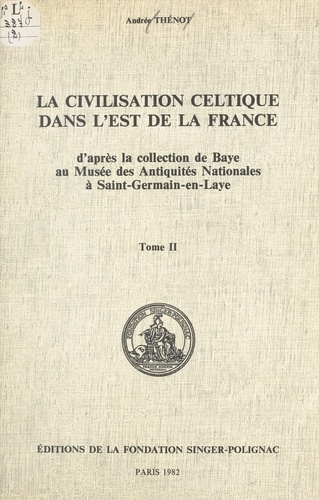 La civilisation celtique dans l'est de la France (2) : planches. D'après la collection de Baye au Musée des Antiquités nationales à Saint-Germain-en-Laye