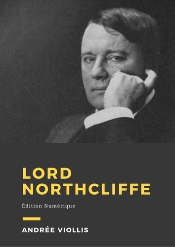 Lord Northcliffe. Biographie