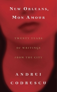 Andrei Codrescu - New Orleans, Mon Amour - Twenty Years of Writings from the City.