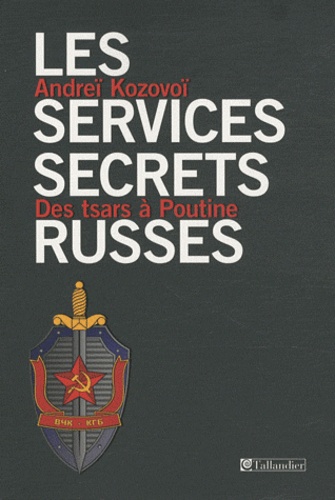 Les services secrets russes. Des tsars à Poutine