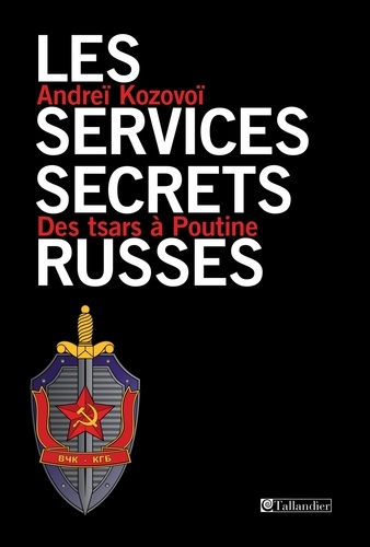 Les services secrets russes. Des tsars à Poutine