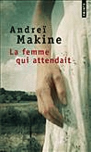 Andreï Makine - La femme qui attendait.