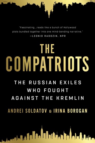 The Compatriots. The Brutal and Chaotic History of Russia's Exiles, Émigrés, and Agents Abroad