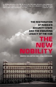 Andreï Soldatov et Irina Borogan - The New Nobility - The Restoration of Russia's Security State and the Enduring Legacy of the KGB.