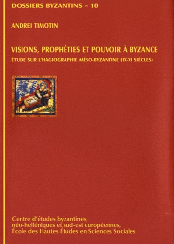 Visions, prophéties et pouvoir à Byzance. Etude sur l'hagiographie méso-byzantine (IXe-XIe siècles)