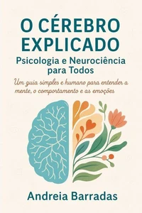 O Cérebro Explicado: Psicologia e Neurociência para Todos
