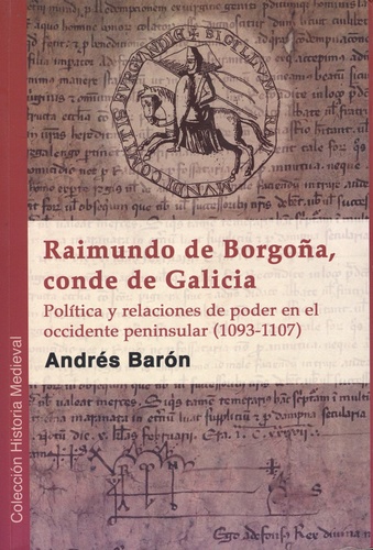 Raimundo de Borgoña, conde de Galicia. Política y relaciones de poder en el occidente peninsular (1093-1107)
