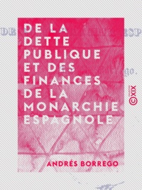 Andrés Borrego - De la dette publique et des finances de la monarchie espagnole.