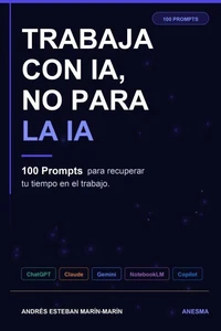 Trabaja con IA, no para la IA. 100 prompts para recuperar tu tiempo